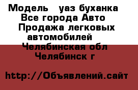  › Модель ­ уаз буханка - Все города Авто » Продажа легковых автомобилей   . Челябинская обл.,Челябинск г.